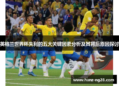 英格兰世界杯失利的五大关键因素分析及其背后原因探讨