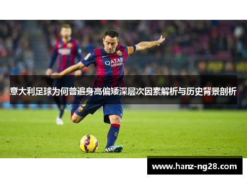 意大利足球为何普遍身高偏矮深层次因素解析与历史背景剖析