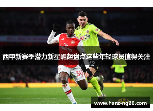 西甲新赛季潜力新星崛起盘点这些年轻球员值得关注