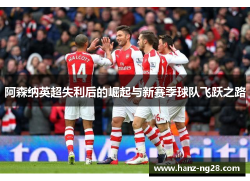 阿森纳英超失利后的崛起与新赛季球队飞跃之路