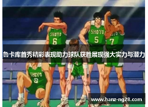 鲁卡库首秀精彩表现助力球队获胜展现强大实力与潜力 鲁卡库首秀精彩表现助力球队获胜展现强大实力与潜力