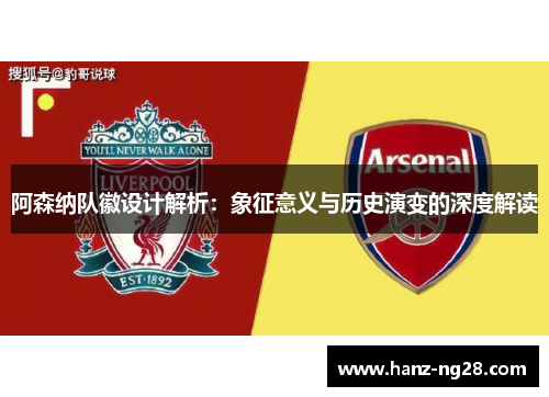 阿森纳队徽设计解析：象征意义与历史演变的深度解读