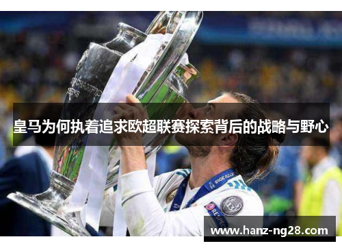 皇马为何执着追求欧超联赛探索背后的战略与野心 皇马为何执着追求欧超联赛探索背后的战略与野心