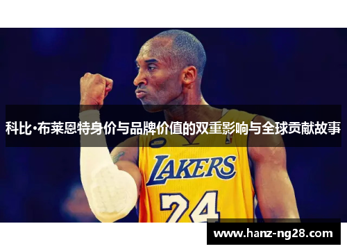 科比·布莱恩特身价与品牌价值的双重影响与全球贡献故事
