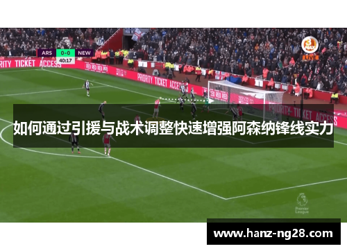 如何通过引援与战术调整快速增强阿森纳锋线实力