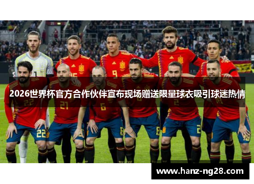 2026世界杯官方合作伙伴宣布现场赠送限量球衣吸引球迷热情 2026世界杯官方合作伙伴宣布现场赠送限量球衣吸引球迷热情