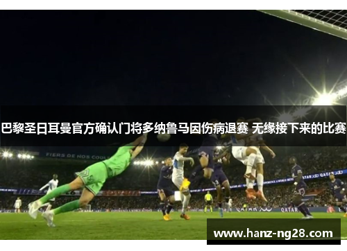 巴黎圣日耳曼官方确认门将多纳鲁马因伤病退赛 无缘接下来的比赛