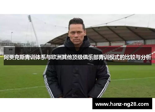 阿贾克斯青训体系与欧洲其他顶级俱乐部青训模式的比较与分析
