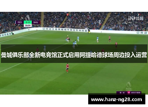 曼城俱乐部全新电竞馆正式启用阿提哈德球场周边投入运营