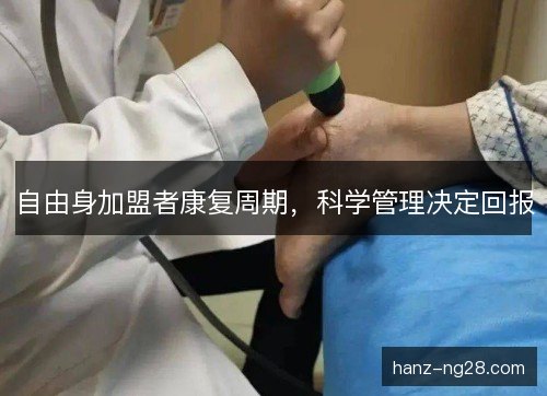 自由身加盟者康复周期,科学管理决定回报 自由身加盟者康复周期,科学管理决定回报